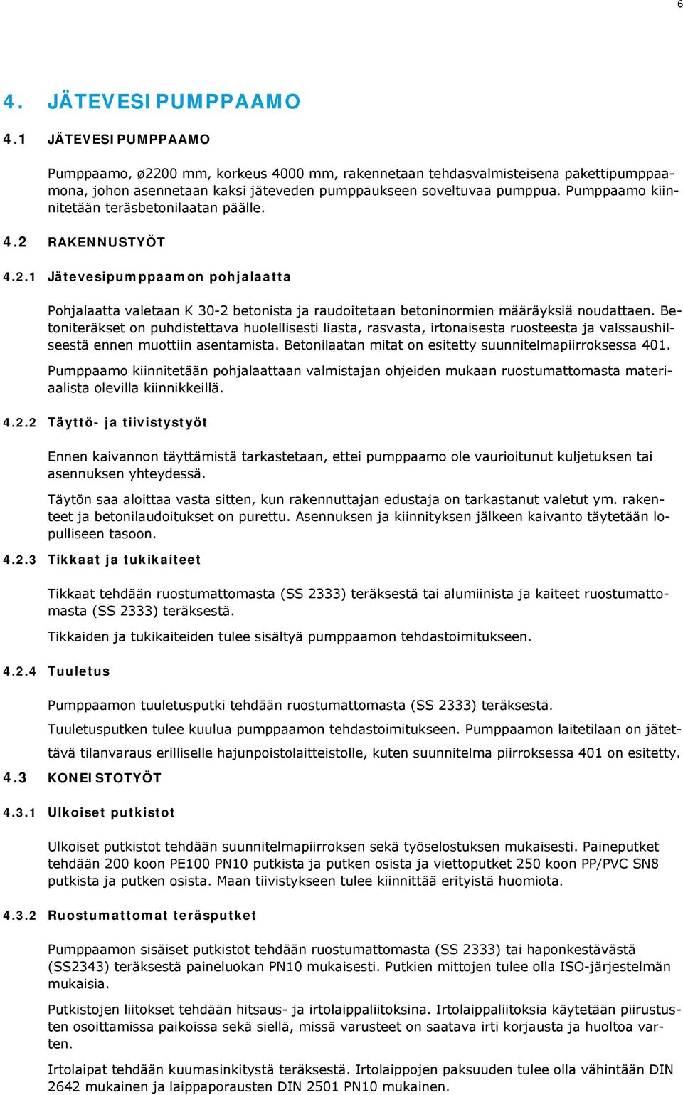 Betoniteräkset on puhdistettava huolellisesti liasta, rasvasta, irtonaisesta ruosteesta ja valssaushilseestä ennen muottiin asentamista. Betonilaatan mitat on esitetty suunnitelmapiirroksessa 401.