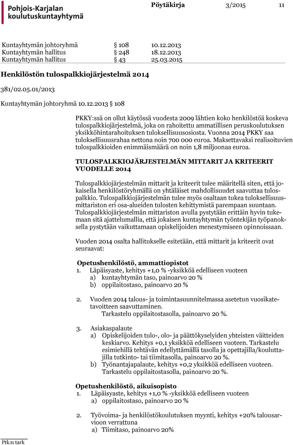 2013 108 PKKY:ssä on ollut käytössä vuodesta 2009 lähtien koko henkilöstöä kos keva tulospalkkiojärjestelmä, joka on rahoitettu ammatillisen peruskoulu tuksen yksikköhintarahoituksen