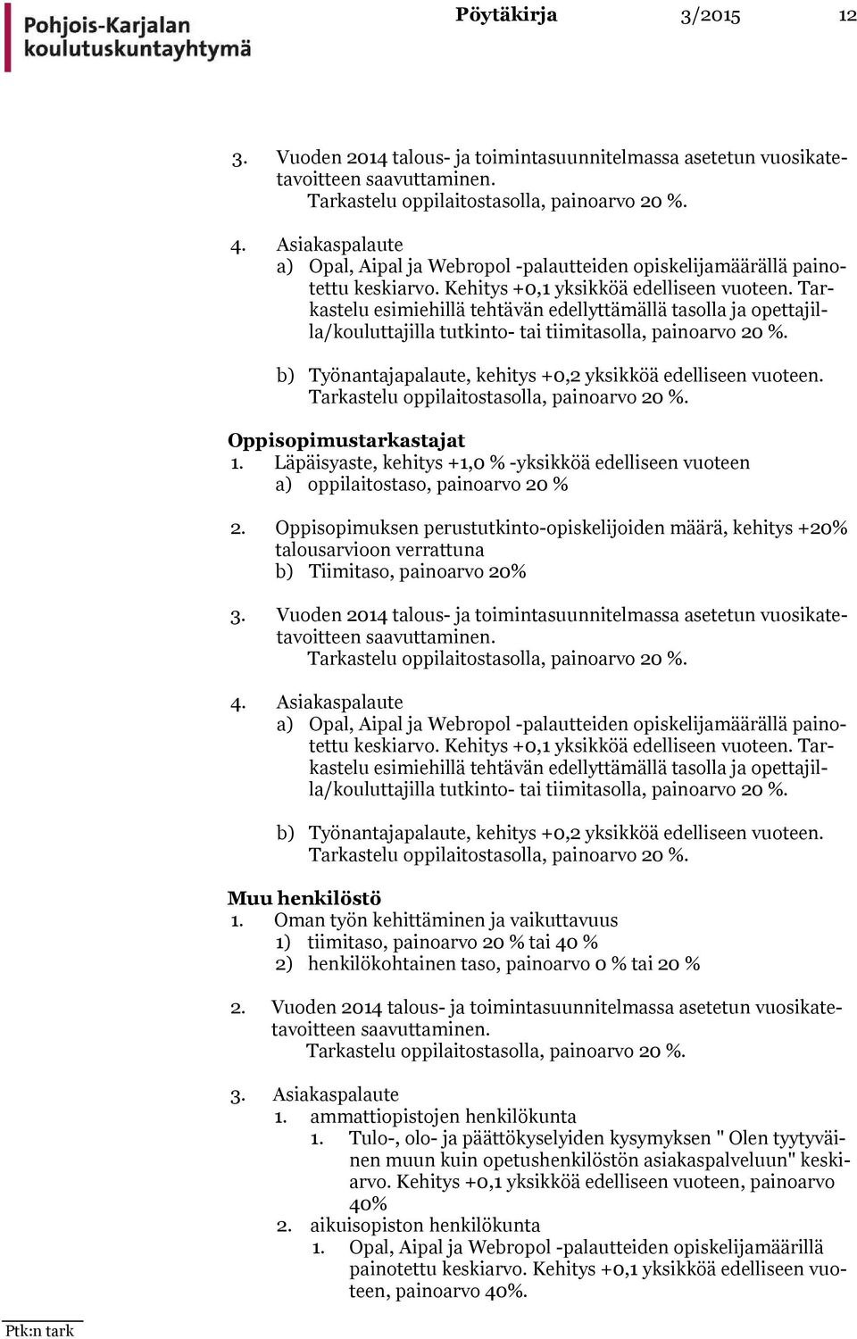 Tarkastelu esimiehillä tehtävän edellyttämällä tasolla ja opettajilla/kouluttajilla tutkinto- tai tiimitasolla, painoarvo 20 %. b) Työnantajapalaute, kehitys +0,2 yksikköä edelliseen vuoteen.