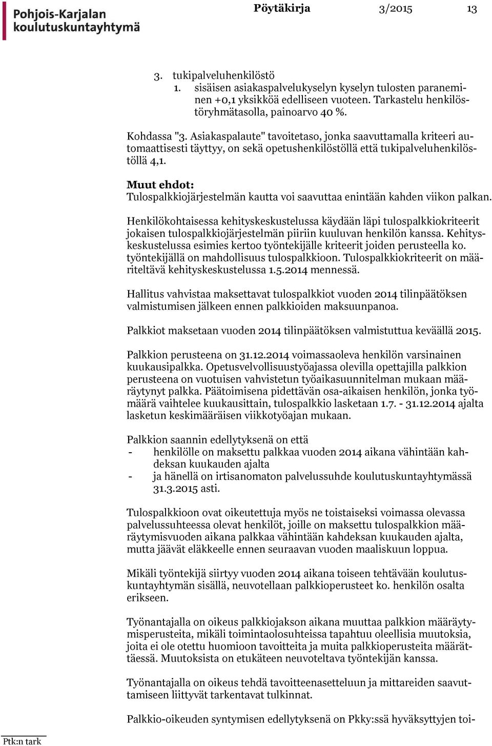 Muut ehdot: Tulospalkkiojärjestelmän kautta voi saavuttaa enintään kahden viikon pal kan.