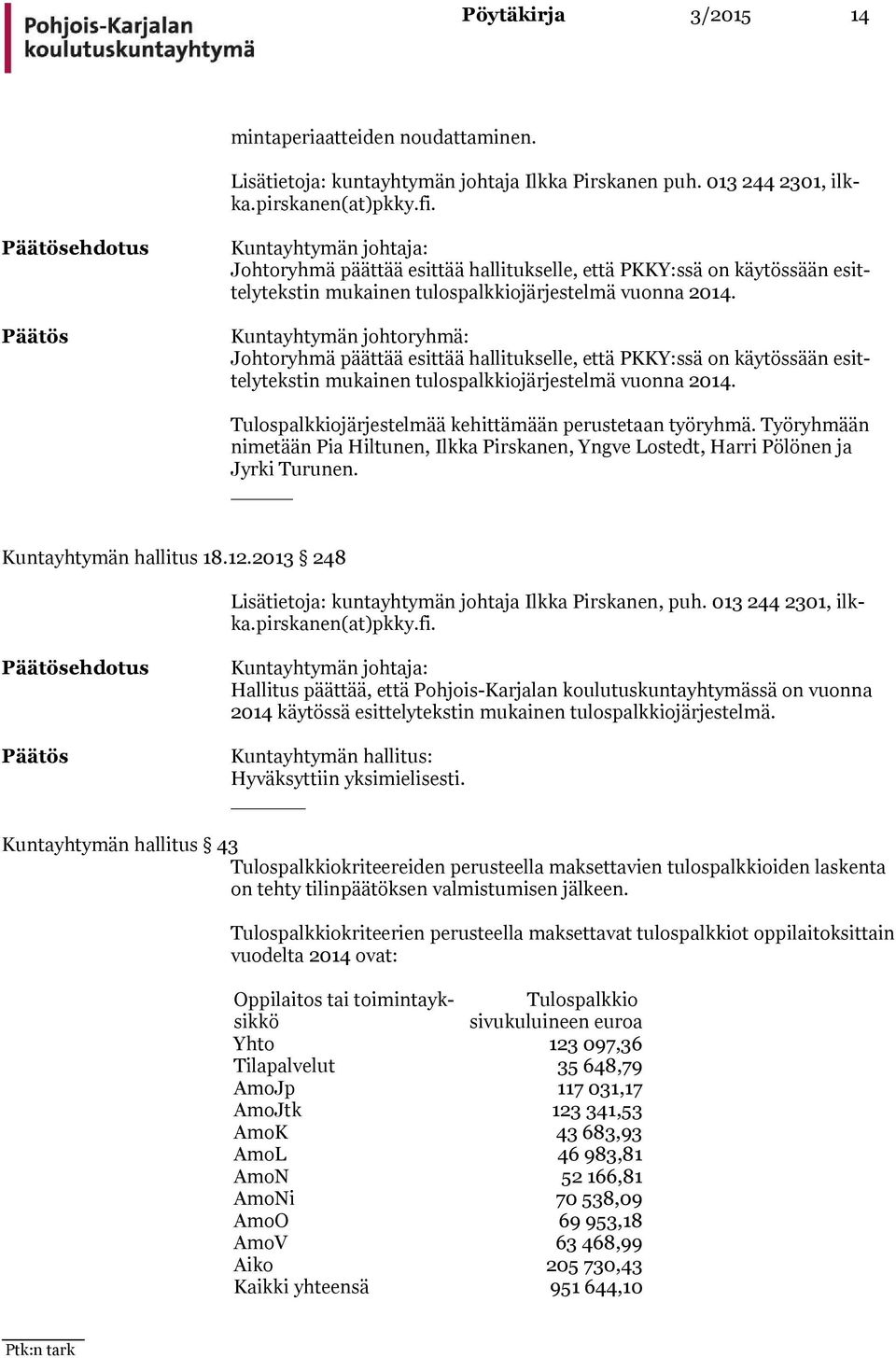 Kuntayhtymän johtoryhmä: Johtoryhmä päättää esittää hallitukselle, että PKKY:ssä on käytössään esittelytekstin mukainen tulospalkkiojärjestelmä vuonna 2014.