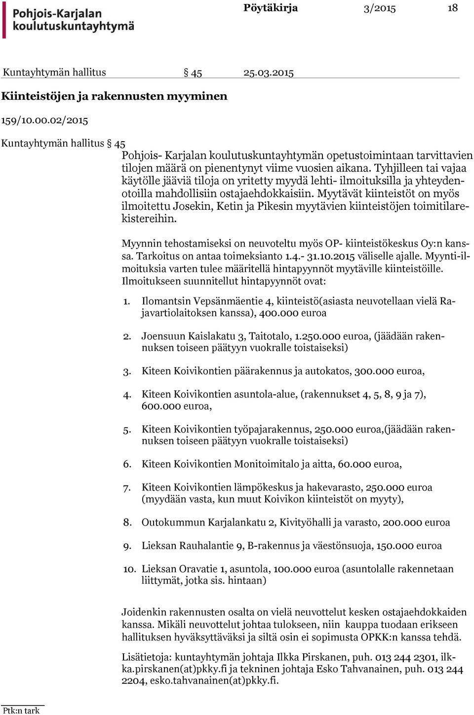 Tyhjilleen tai vajaa käy töl le jääviä tiloja on yritetty myydä lehti- ilmoituksilla ja yh tey denotoil la mah dol li siin ostajaehdokkaisiin.
