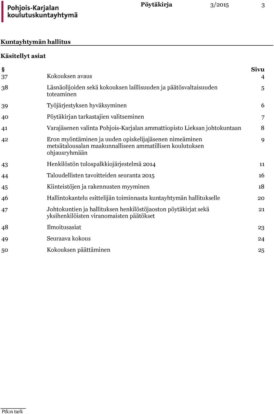 maakunnalliseen ammatillisen koulutuksen ohjausryhmään 9 43 Henkilöstön tulospalkkiojärjestelmä 2014 11 44 Taloudellisten tavoitteiden seuranta 2015 16 45 Kiinteistöjen ja rakennusten myyminen 18 46