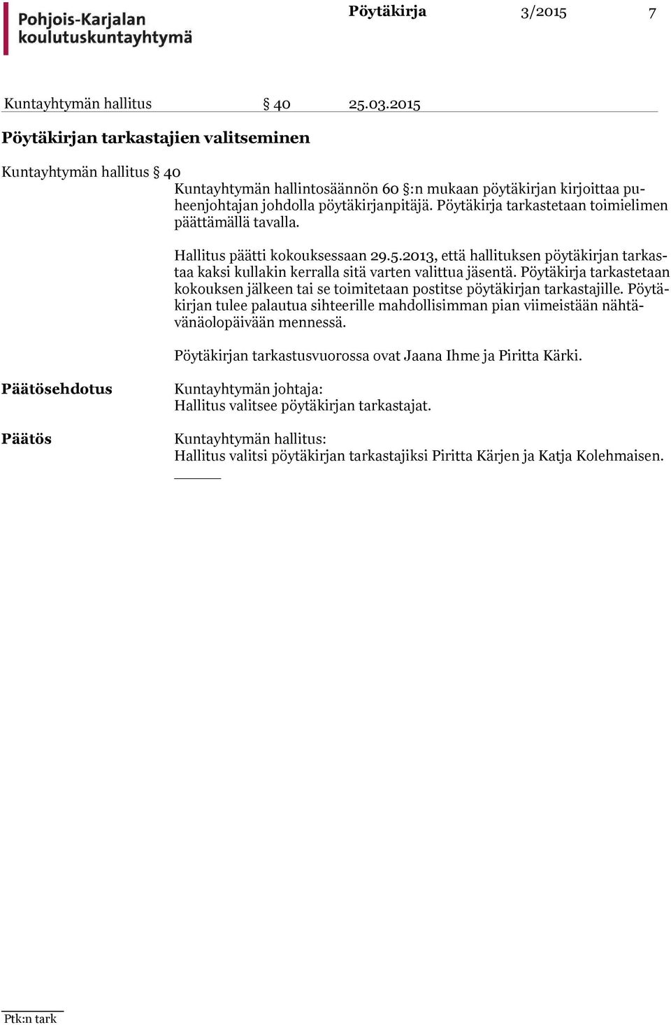 Pöytäkirja tarkastetaan toimieli men päättämällä tavalla. Hallitus päätti kokouksessaan 29.5.2013, että hallituksen pöytäkirjan tar kastaa kak si kul la kin ker ral la sitä varten valittua jäsentä.