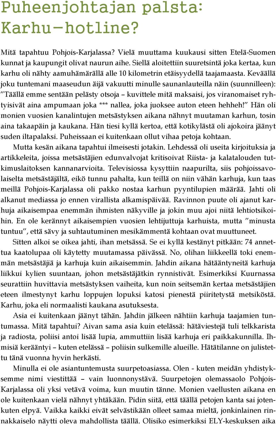 Keväällä joku tuntemani maaseudun äijä vakuutti minulle saunanlauteilla näin (suunnilleen): Täällä emme sentään pelästy otsoja kuvittele mitä maksaisi, jos viranomaiset ryhtyisivät aina ampumaan joka