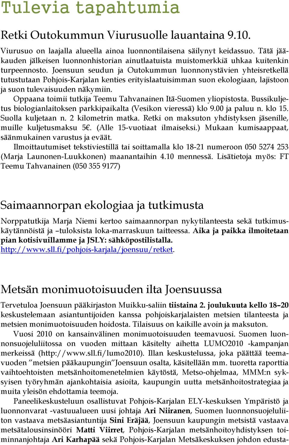 Joensuun seudun ja Outokummun luonnonystävien yhteisretkellä tutustutaan Pohjois-Karjalan kenties erityislaatuisimman suon ekologiaan, lajistoon ja suon tulevaisuuden näkymiin.