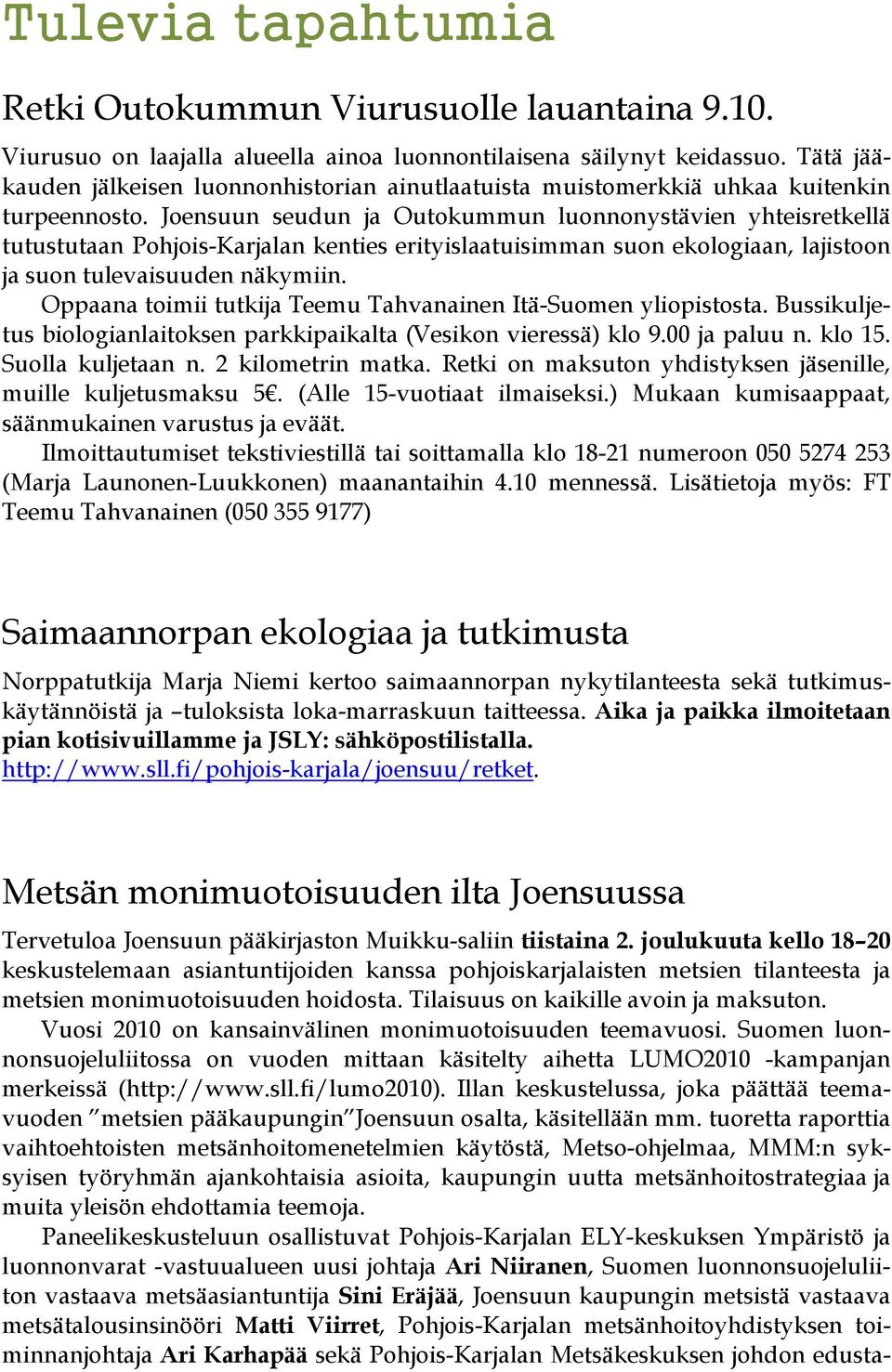 Joensuun seudun ja Outokummun luonnonystävien yhteisretkellä tutustutaan Pohjois-Karjalan kenties erityislaatuisimman suon ekologiaan, lajistoon ja suon tulevaisuuden näkymiin.