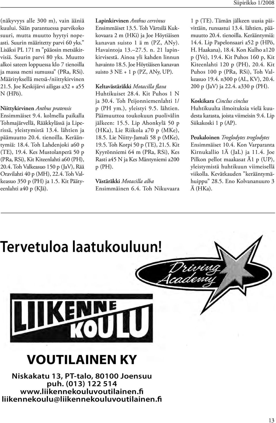 Niittykirvinen Anthus pratensis Ensimmäiset 9.4. kolmella paikalla Tohmajärvellä, Rääkkylässä ja Liperissä, yleistymistä 13.4. lähtien ja päämuutto 20.4. tienoilla. Kerääntymiä: 18.4. Toh Lahdenjoki a60 p (TE), 19.