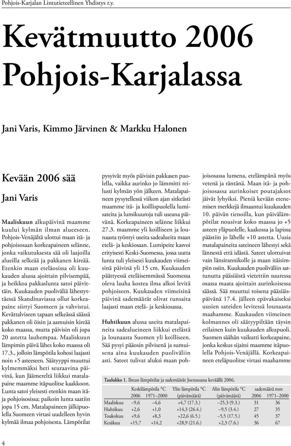 Pohjois-Venäjältä ulottui maan itä- ja pohjoisosaan korkeapaineen selänne, jonka vaikutuksesta sää oli laajoilla alueilla selkeää ja pakkanen kireää.