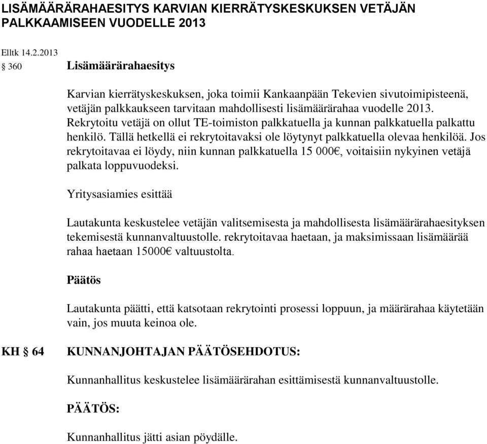 Rekrytoitu vetäjä on ollut TE-toimiston palkkatuella ja kunnan palkkatuella palkattu henkilö. Tällä hetkellä ei rekrytoitavaksi ole löytynyt palkkatuella olevaa henkilöä.