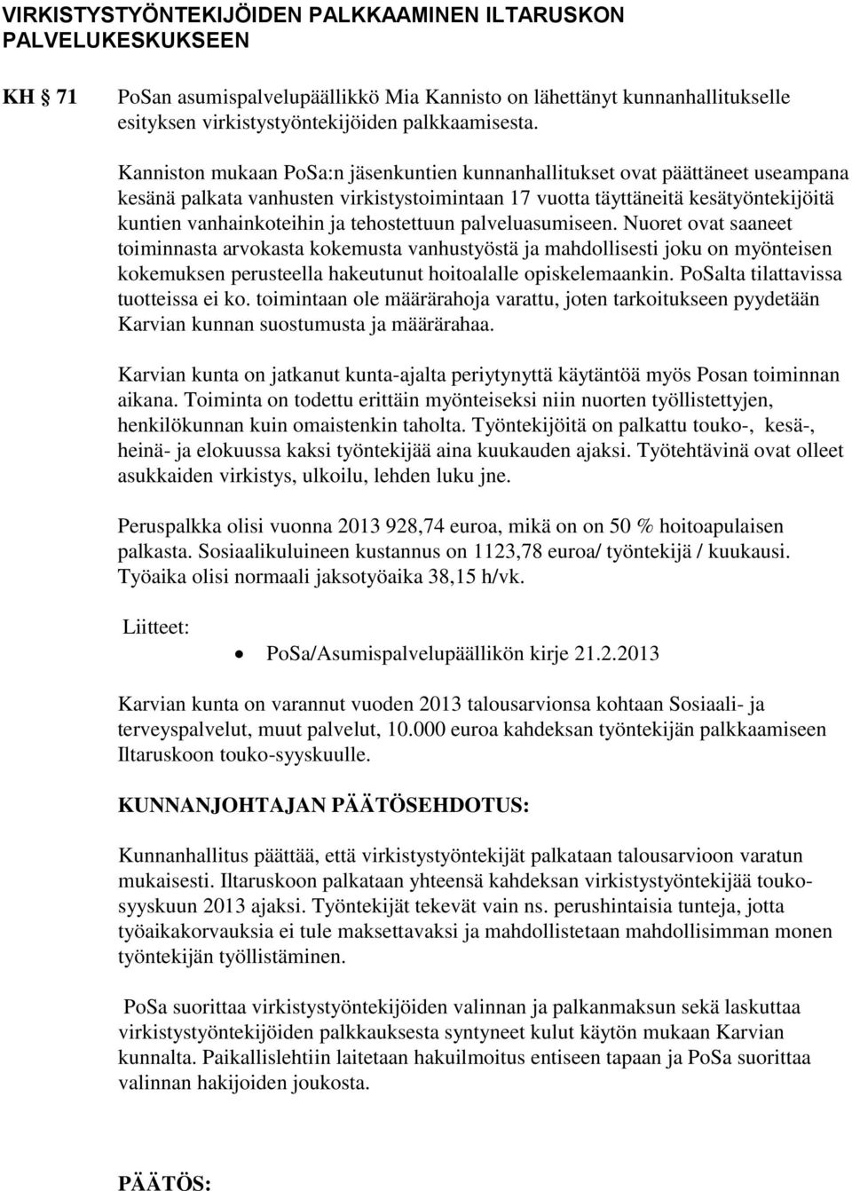 tehostettuun palveluasumiseen. Nuoret ovat saaneet toiminnasta arvokasta kokemusta vanhustyöstä ja mahdollisesti joku on myönteisen kokemuksen perusteella hakeutunut hoitoalalle opiskelemaankin.