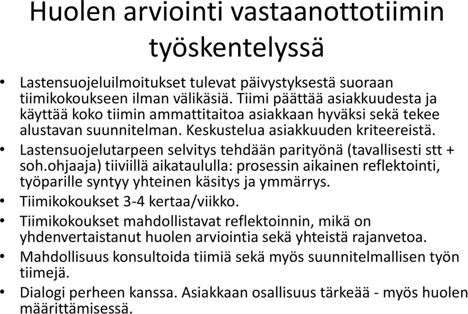 Lastensuojelutarpeen selvitys tehdään parityönä (tavallisesti stt + soh.ohjaaja) tiiviillä aikataululla: prosessin aikainen reflektointi, työparille syntyy yhteinen käsitys ja ymmärrys.