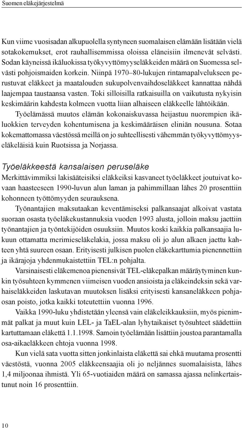 Niinpä 1970 80-lukujen rintamapalvelukseen perustuvat eläkkeet ja maatalouden sukupolvenvaihdoseläkkeet kannattaa nähdä laajempaa taustaansa vasten.