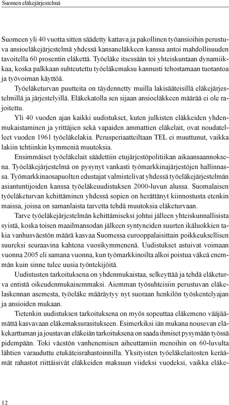 Työeläketurvan puutteita on täydennetty muilla lakisääteisillä eläkejärjestelmillä ja järjestelyillä. Eläkekatolla sen sijaan ansioeläkkeen määrää ei ole rajoitettu.