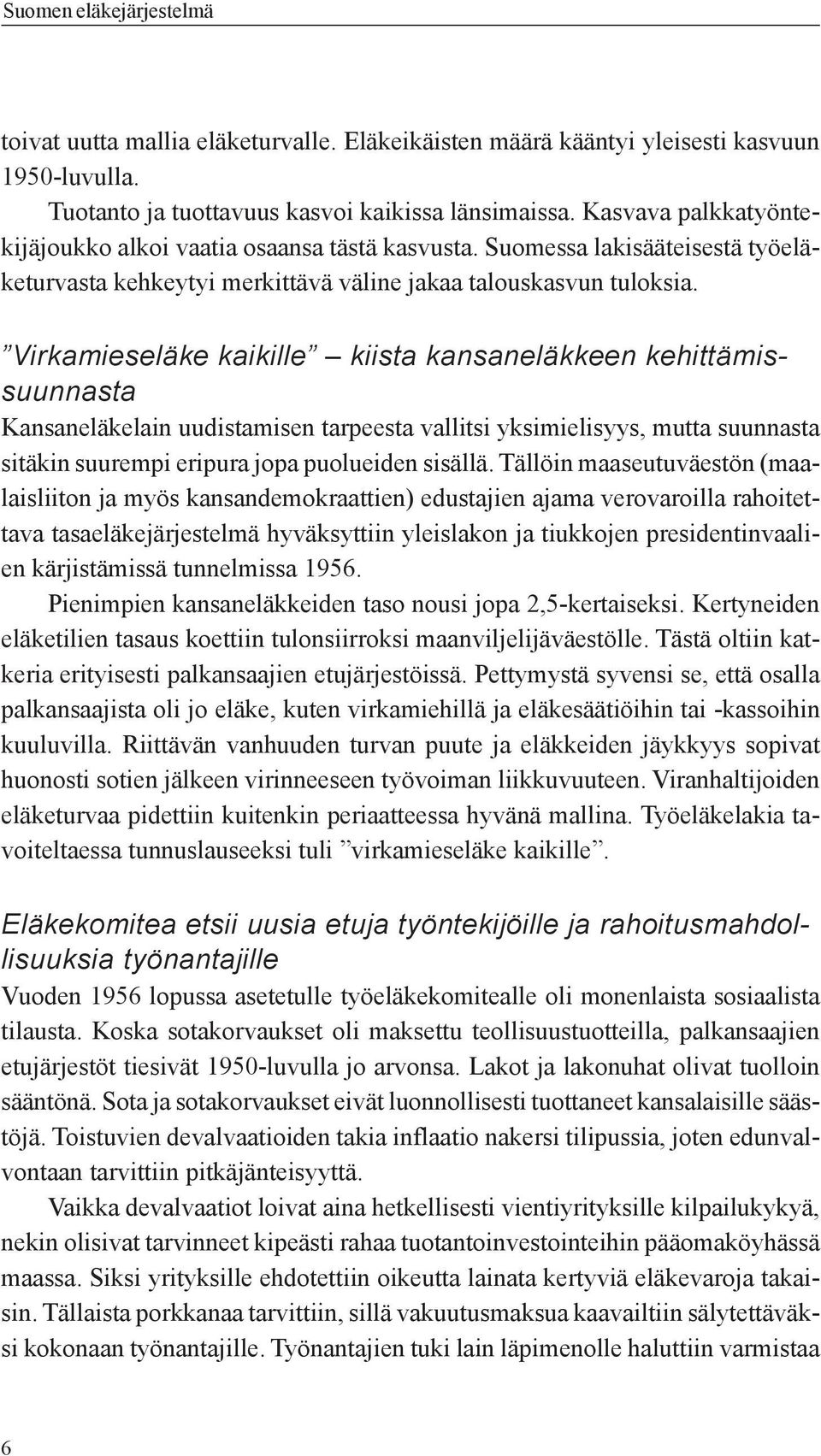 Virkamieseläke kaikille kiista kansaneläkkeen kehittämissuunnasta Kansaneläkelain uudistamisen tarpeesta vallitsi yksimielisyys, mutta suunnasta sitäkin suurempi eripura jopa puolueiden sisällä.