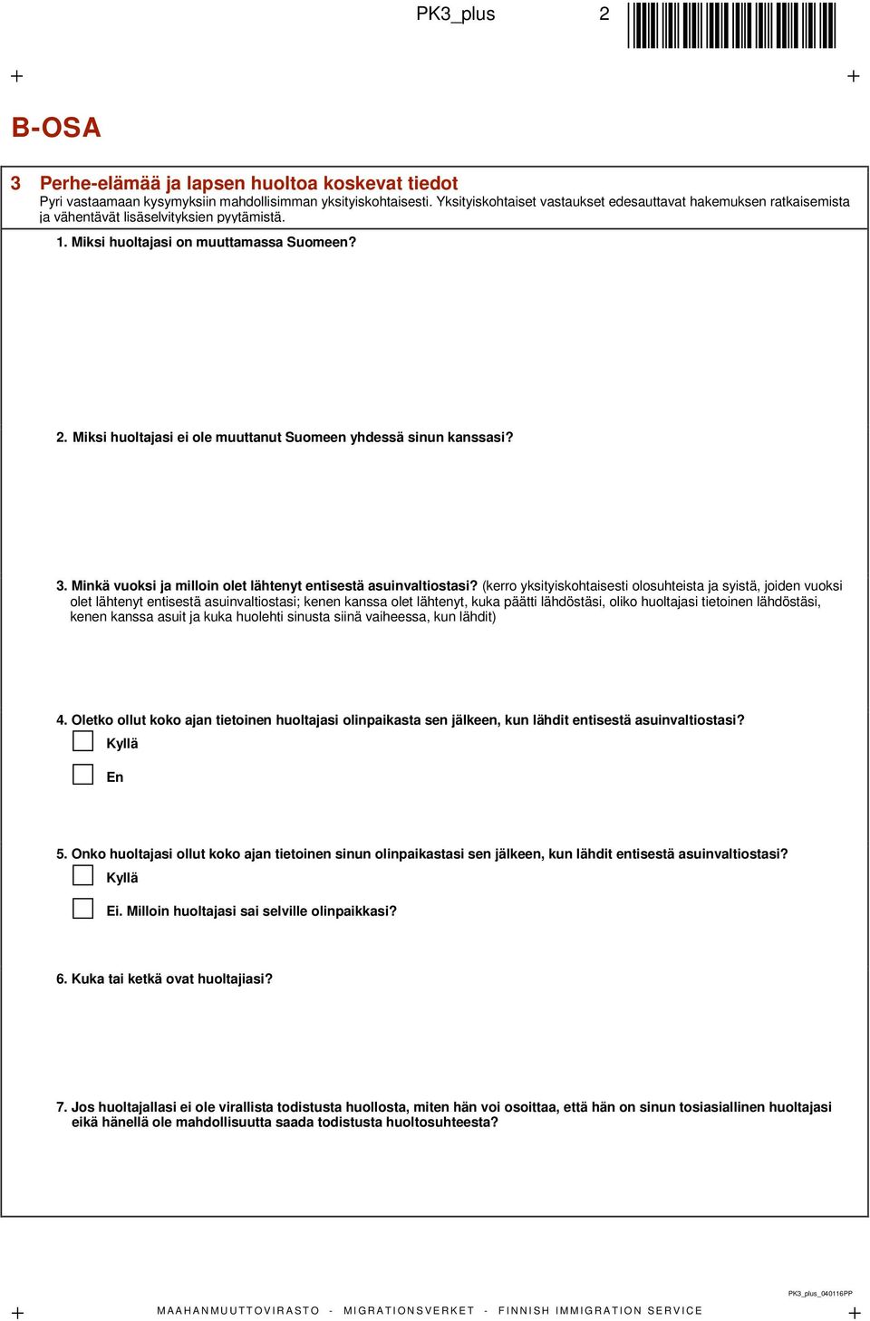 Miksi huoltajasi ei ole muuttanut Suomeen yhdessä sinun kanssasi? 3. Minkä vuoksi ja milloin olet lähtenyt entisestä asuinvaltiostasi?