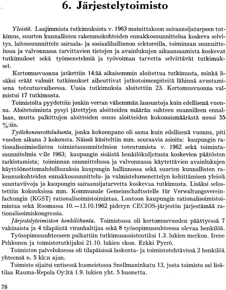 suunnittelussa ja valvonnassa tarvittavien tietojen ja avainlukujen aikaansaamista koskevat tutkimukset sekä työmenetelmiä ja työvoiman tarvetta selvittävät tutkimukset.