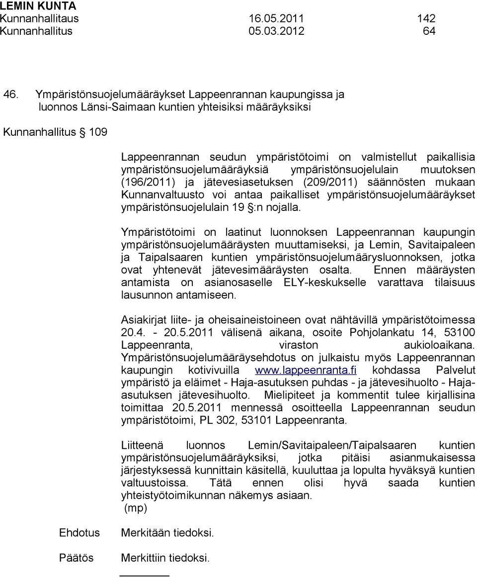 ympäristönsuojelumääräyksiä ympäristönsuojelulain muutoksen (196/2011) ja jätevesiasetuksen (209/2011) säännösten mukaan Kunnanvaltuusto voi antaa paikalliset ympäristönsuojelumääräykset