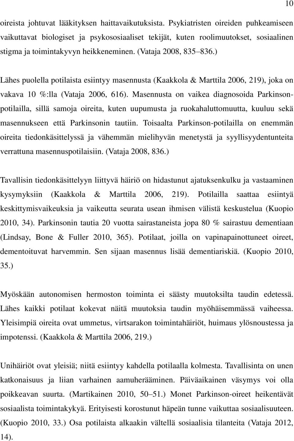 ) Lähes puolella potilaista esiintyy masennusta (Kaakkola & Marttila 2006, 219), joka on vakava 10 %:lla (Vataja 2006, 616).