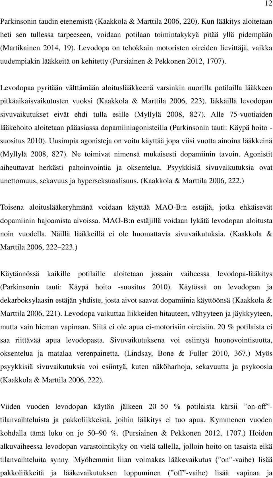 Levodopaa pyritään välttämään aloituslääkkeenä varsinkin nuorilla potilailla lääkkeen pitkäaikaisvaikutusten vuoksi (Kaakkola & Marttila 2006, 223).