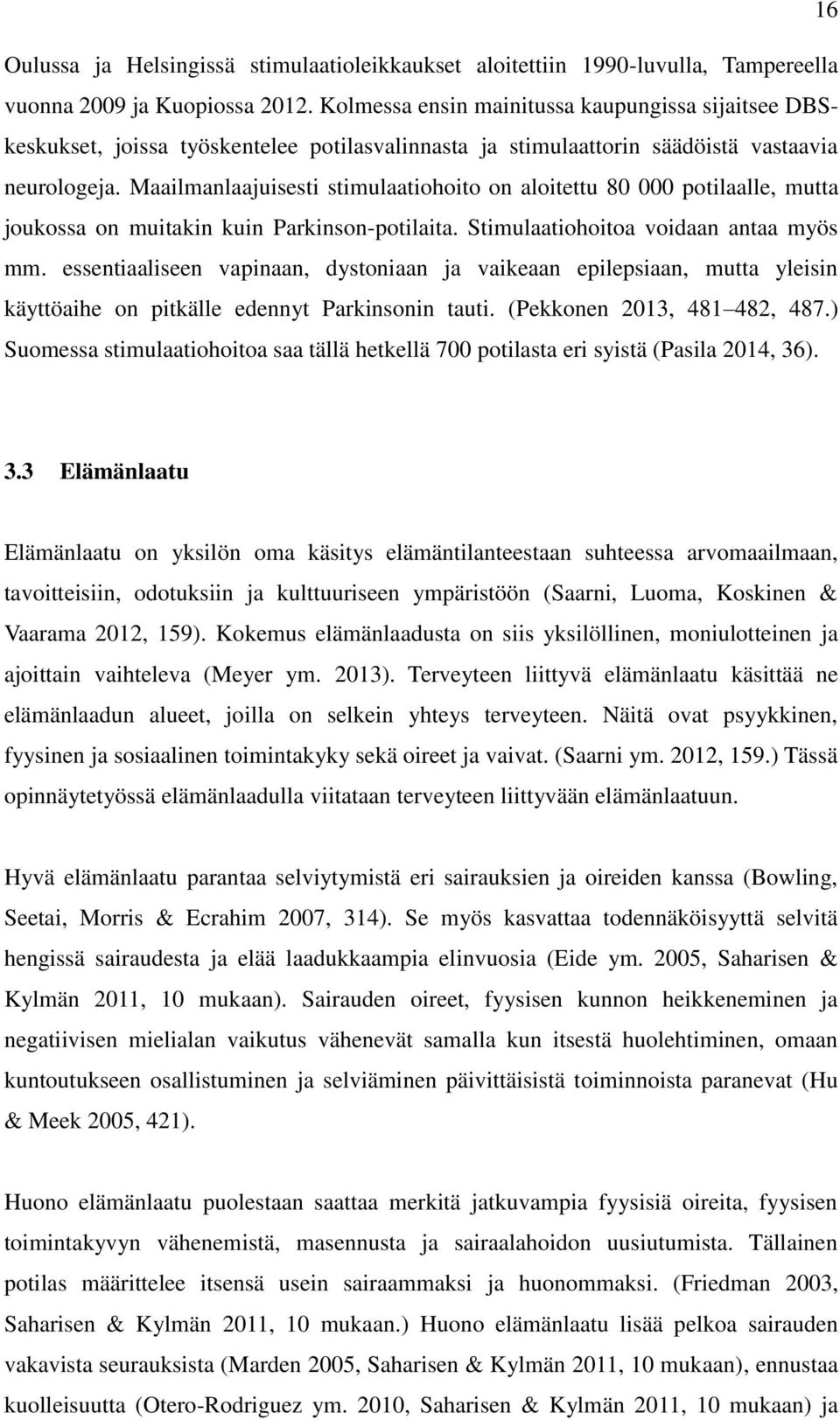 Maailmanlaajuisesti stimulaatiohoito on aloitettu 80 000 potilaalle, mutta joukossa on muitakin kuin Parkinson-potilaita. Stimulaatiohoitoa voidaan antaa myös mm.