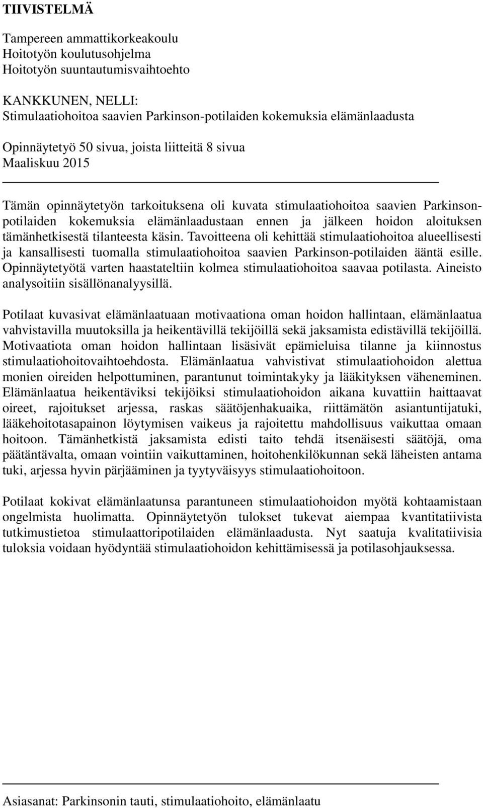 hoidon aloituksen tämänhetkisestä tilanteesta käsin. Tavoitteena oli kehittää stimulaatiohoitoa alueellisesti ja kansallisesti tuomalla stimulaatiohoitoa saavien Parkinson-potilaiden ääntä esille.