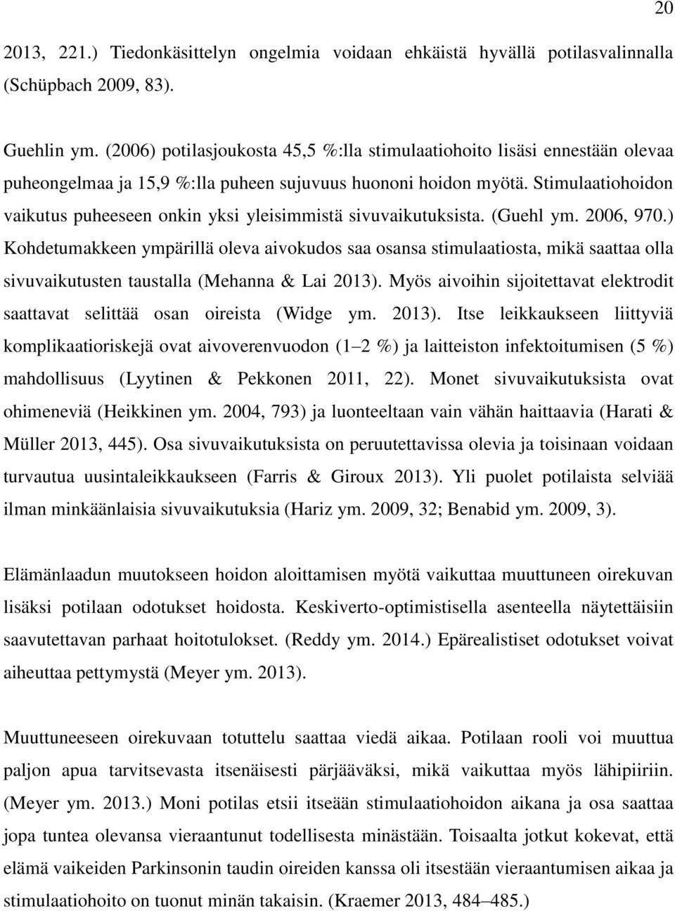 Stimulaatiohoidon vaikutus puheeseen onkin yksi yleisimmistä sivuvaikutuksista. (Guehl ym. 2006, 970.