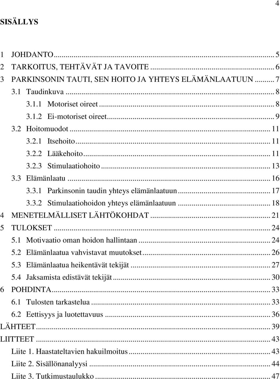 .. 18 4 MENETELMÄLLISET LÄHTÖKOHDAT... 21 5 TULOKSET... 24 5.1 Motivaatio oman hoidon hallintaan... 24 5.2 Elämänlaatua vahvistavat muutokset... 26 5.3 Elämänlaatua heikentävät tekijät... 27 5.