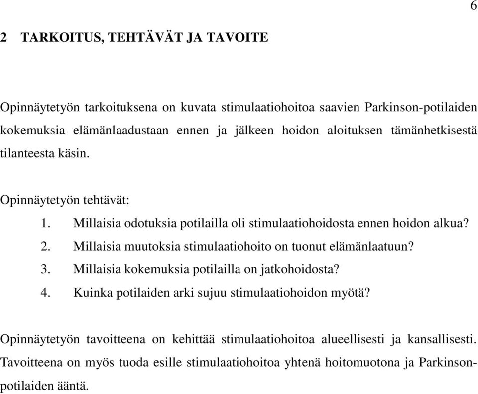 Millaisia muutoksia stimulaatiohoito on tuonut elämänlaatuun? 3. Millaisia kokemuksia potilailla on jatkohoidosta? 4. Kuinka potilaiden arki sujuu stimulaatiohoidon myötä?