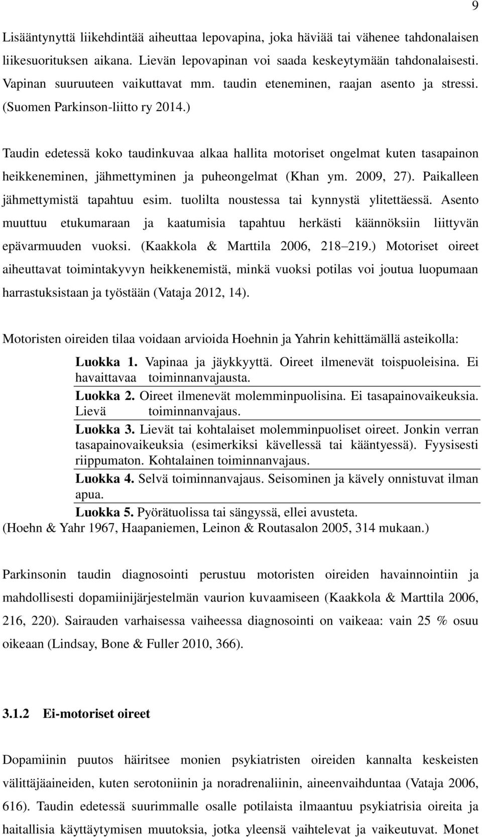 ) Taudin edetessä koko taudinkuvaa alkaa hallita motoriset ongelmat kuten tasapainon heikkeneminen, jähmettyminen ja puheongelmat (Khan ym. 2009, 27). Paikalleen jähmettymistä tapahtuu esim.