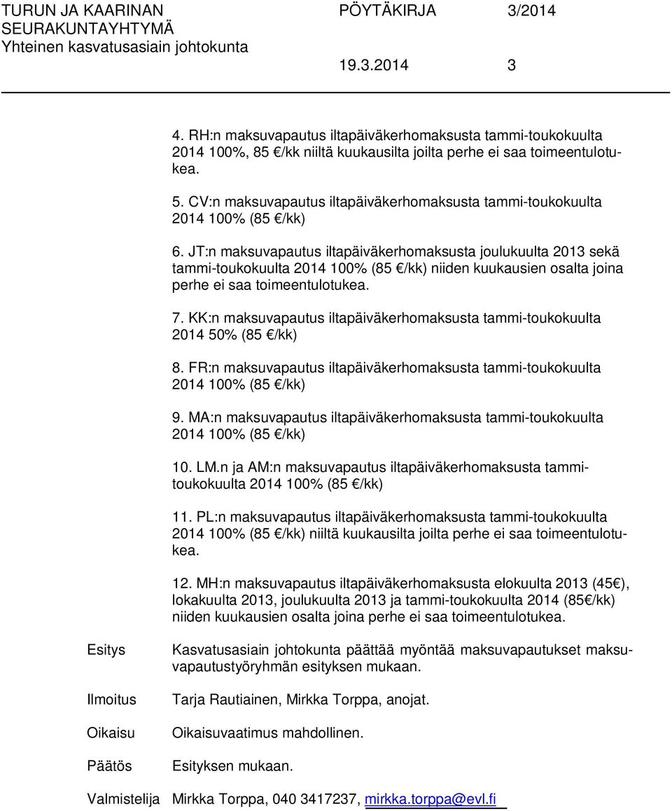 JT:n maksuvapautus iltapäiväkerhomaksusta joulukuulta 2013 sekä tammi-toukokuulta 2014 100% (85 /kk) niiden kuukausien osalta joina perhe ei saa toimeentulotukea. 7.