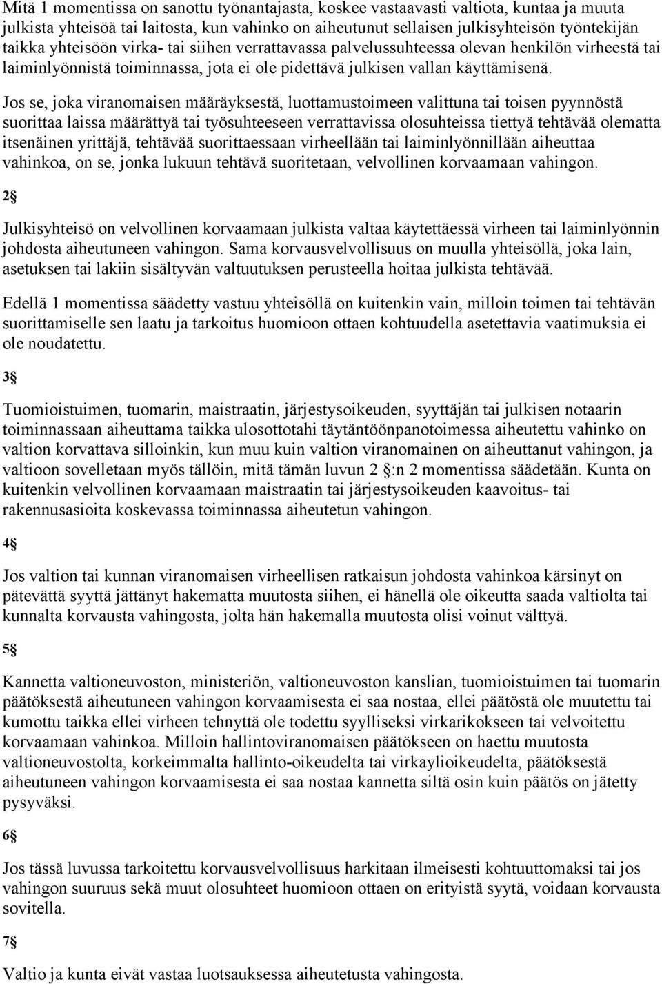 Jos se, joka viranomaisen määräyksestä, luottamustoimeen valittuna tai toisen pyynnöstä suorittaa laissa määrättyä tai työsuhteeseen verrattavissa olosuhteissa tiettyä tehtävää olematta itsenäinen