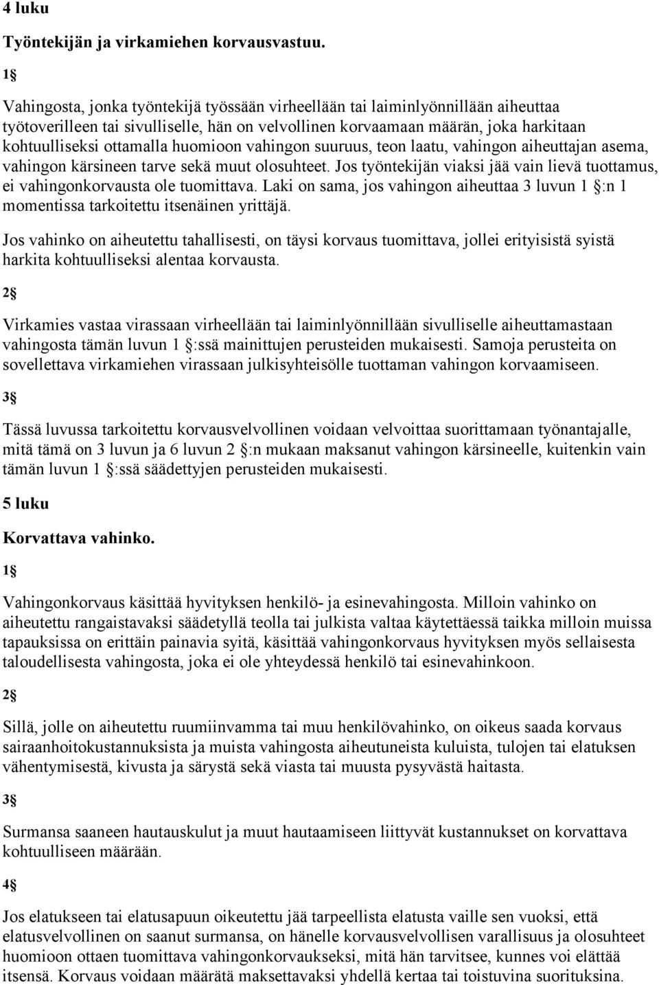 huomioon vahingon suuruus, teon laatu, vahingon aiheuttajan asema, vahingon kärsineen tarve sekä muut olosuhteet. Jos työntekijän viaksi jää vain lievä tuottamus, ei vahingonkorvausta ole tuomittava.