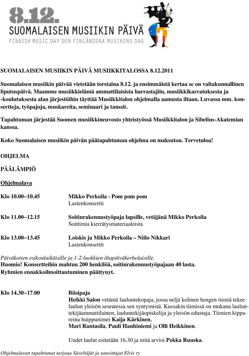 konsertteja, työpajoja, muskareita, seminaari ja tanssit. Tapahtuman järjestää Suomen musiikkineuvosto yhteistyössä Musiikkitalon ja Sibelius-Akatemian kanssa.
