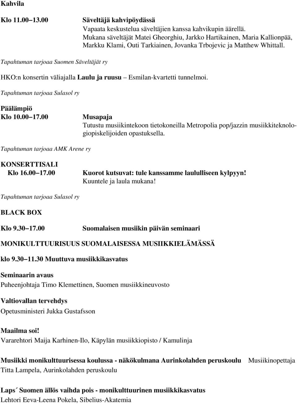 Tapahtuman tarjoaa Suomen Säveltäjät ry HKO:n konsertin väliajalla Laulu ja ruusu Esmilan-kvartetti tunnelmoi. Tapahtuman tarjoaa Sulasol ry Päälämpiö Klo 10.00 17.