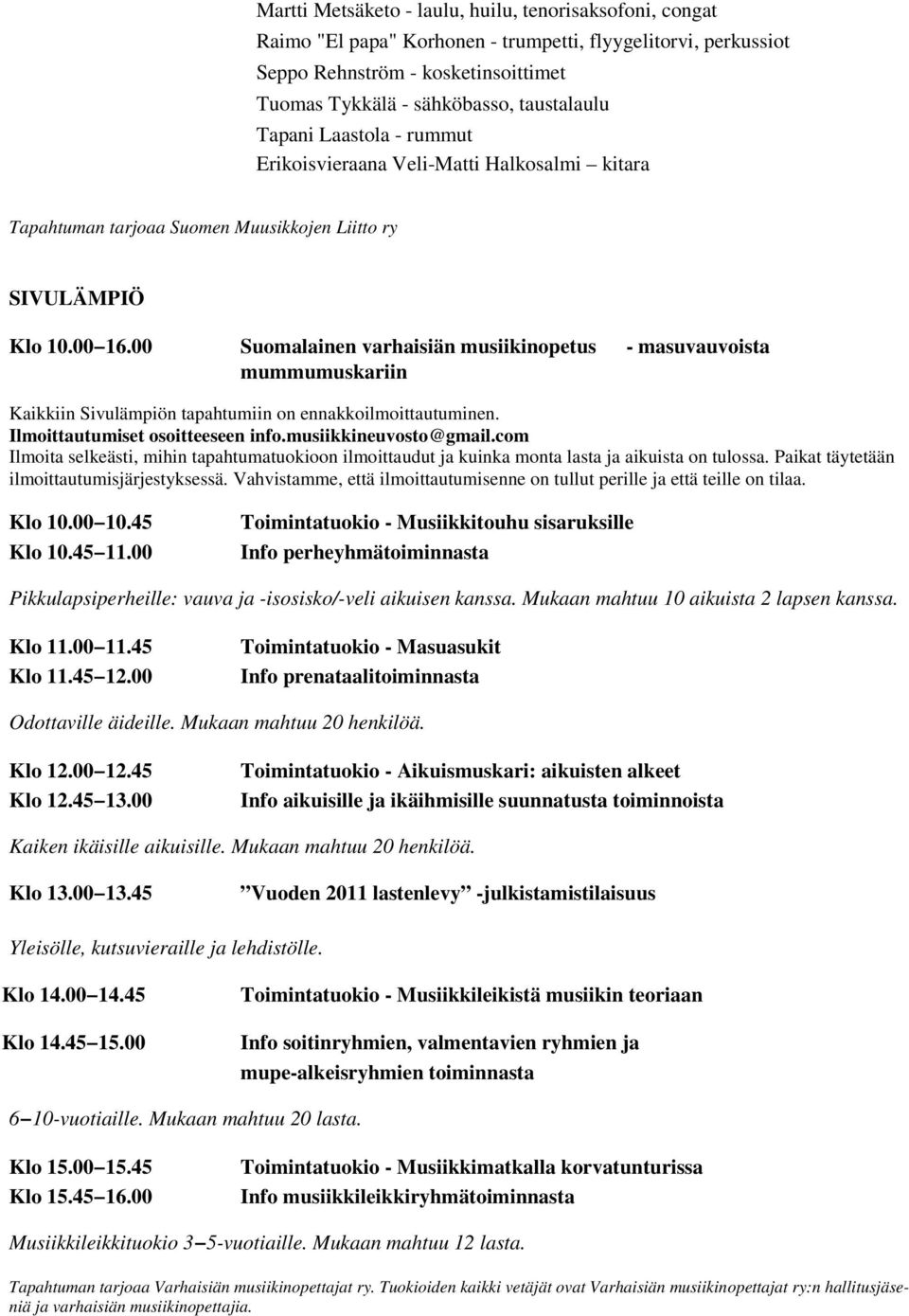 00 Suomalainen varhaisiän musiikinopetus - masuvauvoista mummumuskariin Kaikkiin Sivulämpiön tapahtumiin on ennakkoilmoittautuminen. Ilmoittautumiset osoitteeseen info.musiikkineuvosto@gmail.