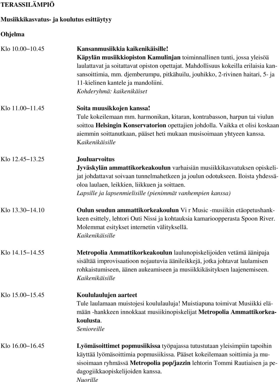 Mahdollisuus kokeilla erilaisia kansansoittimia, mm. djemberumpu, pitkähuilu, jouhikko, 2-rivinen haitari, 5- ja 11-kielinen kantele ja mandoliini. Kohderyhmä: kaikenikäiset Soita muusikkojen kanssa!