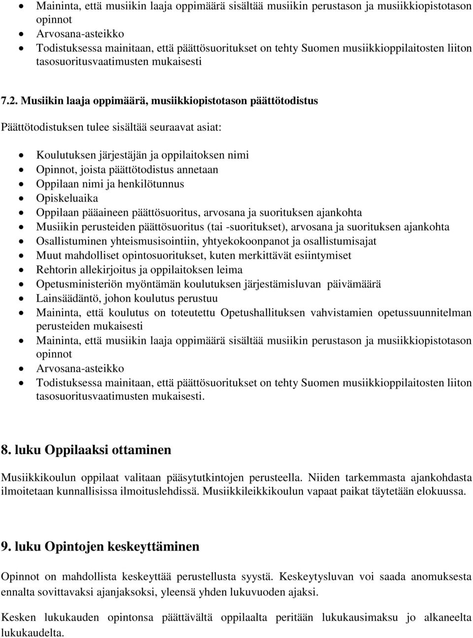 Musiikin laaja oppimäärä, musiikkiopistotason päättötodistus Päättötodistuksen tulee sisältää seuraavat asiat: Koulutuksen järjestäjän ja oppilaitoksen nimi Opinnot, joista päättötodistus annetaan