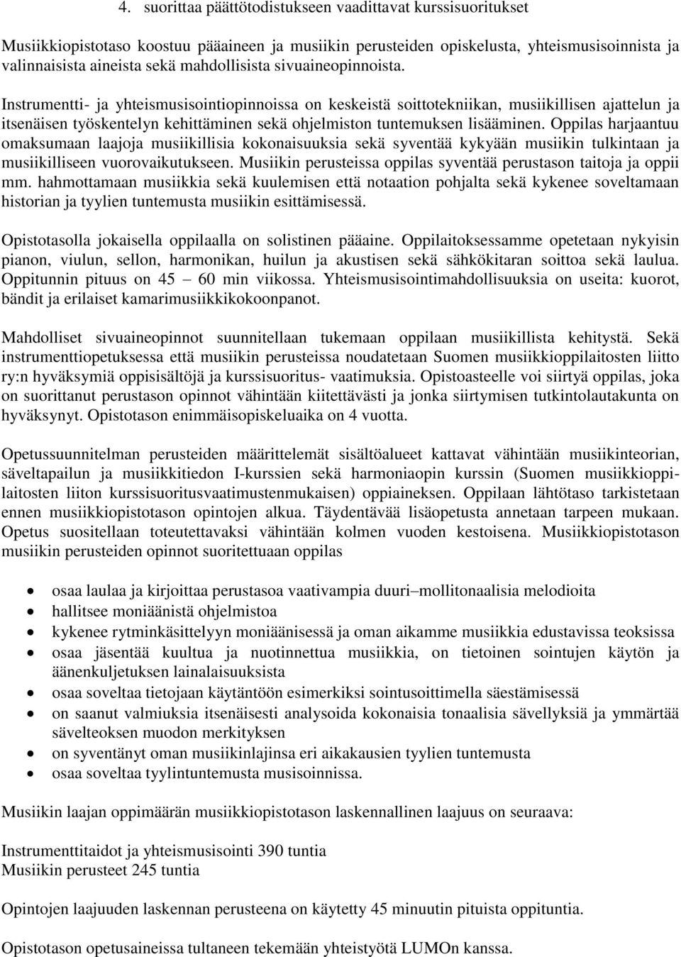 Instrumentti- ja yhteismusisointiopinnoissa on keskeistä soittotekniikan, musiikillisen ajattelun ja itsenäisen työskentelyn kehittäminen sekä ohjelmiston tuntemuksen lisääminen.