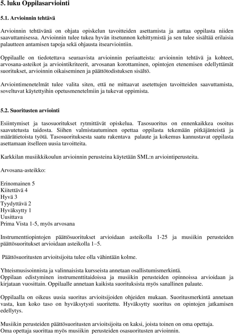 Oppilaalle on tiedotettava seuraavista arvioinnin periaatteista: arvioinnin tehtävä ja kohteet, arvosana-asteikot ja arviointikriteerit, arvosanan korottaminen, opintojen etenemisen edellyttämät