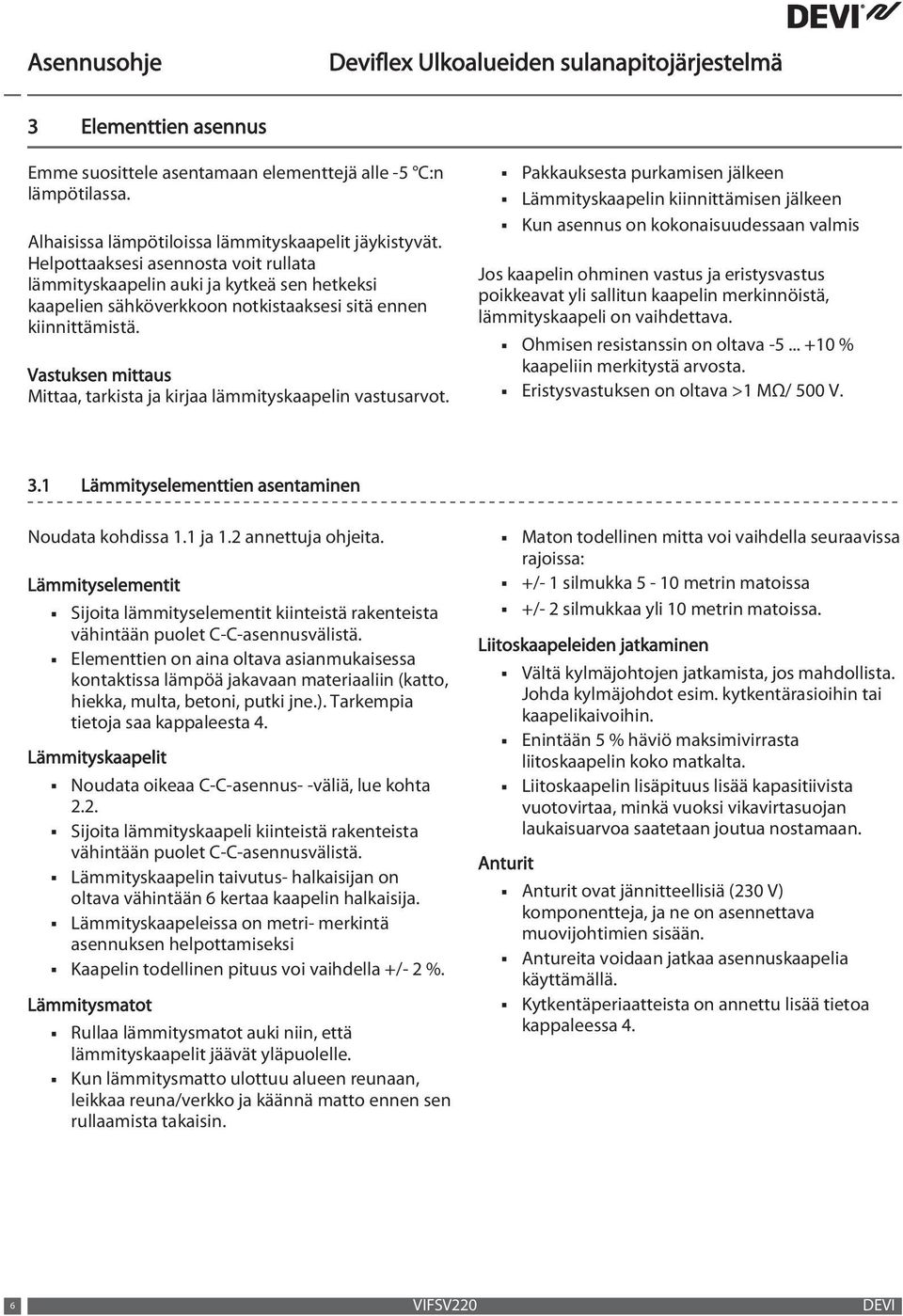 Vastuksen mittaus Mittaa, tarkista ja kirjaa lämmityskaapelin vastusarvot.