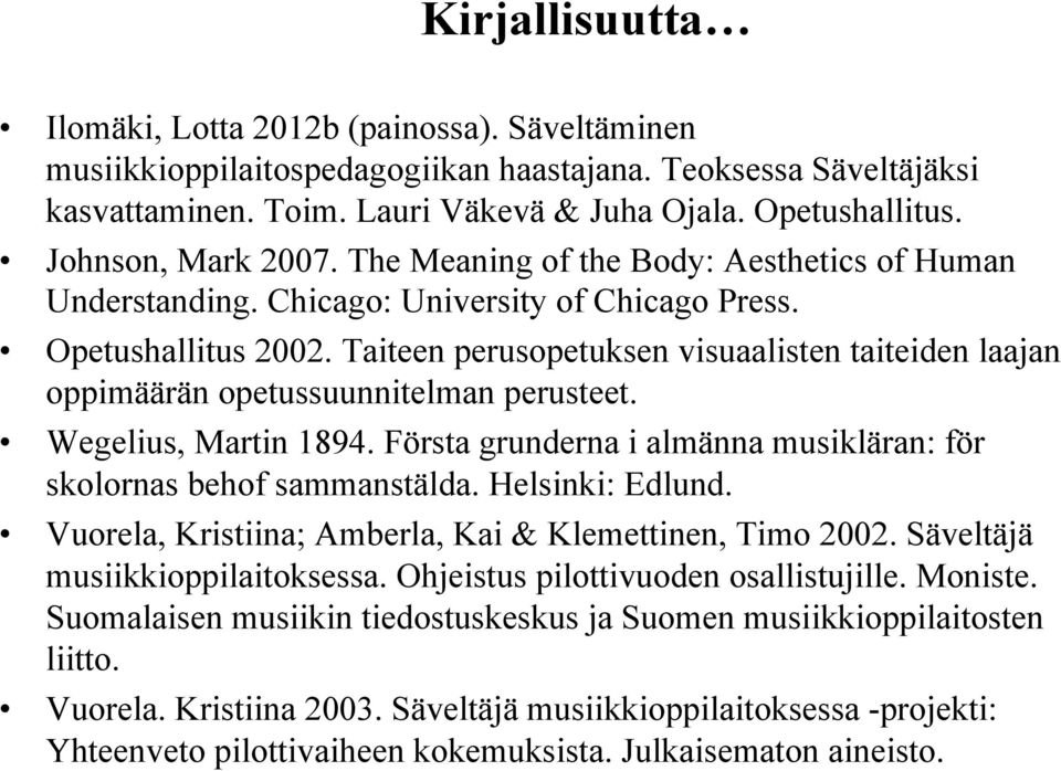 Taiteen perusopetuksen visuaalisten taiteiden laajan oppimäärän opetussuunnitelman perusteet. Wegelius, Martin 1894. Första grunderna i almänna musikläran: för skolornas behof sammanstälda.