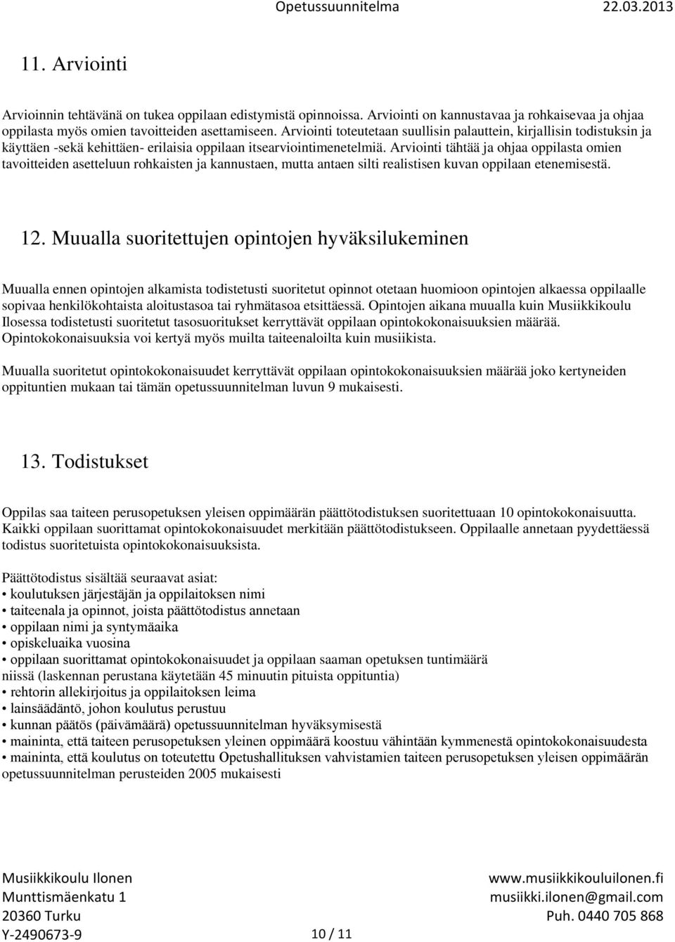 Arviointi tähtää ja ohjaa oppilasta omien tavoitteiden asetteluun rohkaisten ja kannustaen, mutta antaen silti realistisen kuvan oppilaan etenemisestä. 12.