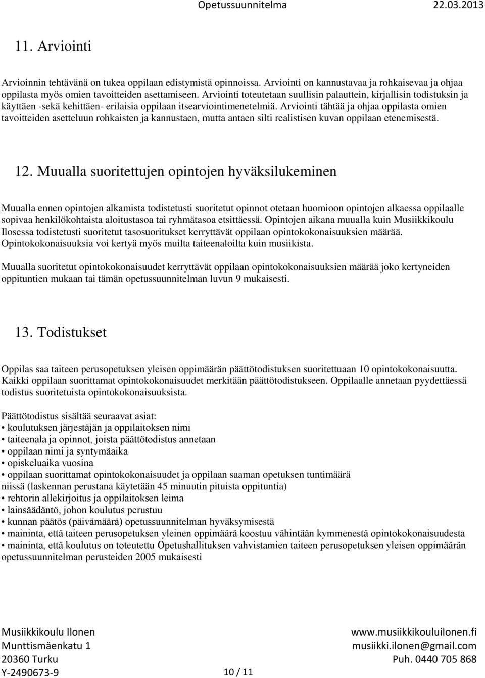 Arviointi tähtää ja ohjaa oppilasta omien tavoitteiden asetteluun rohkaisten ja kannustaen, mutta antaen silti realistisen kuvan oppilaan etenemisestä. 12.