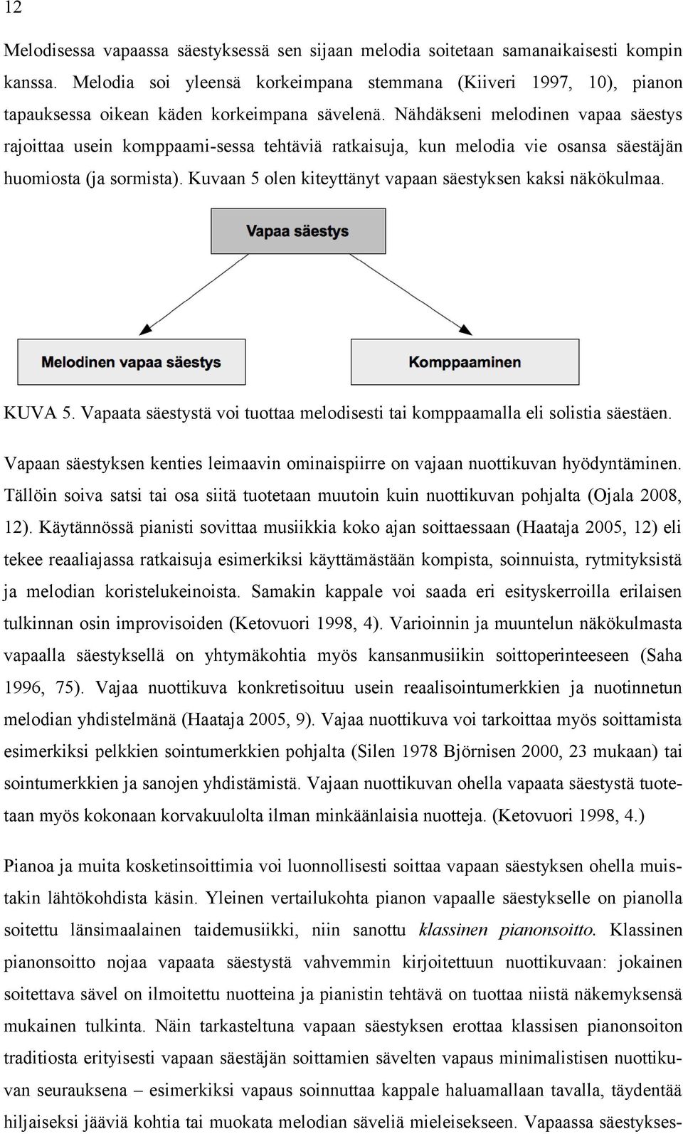 Nähdäkseni melodinen vapaa säestys rajoittaa usein komppaami-sessa tehtäviä ratkaisuja, kun melodia vie osansa säestäjän huomiosta (ja sormista).