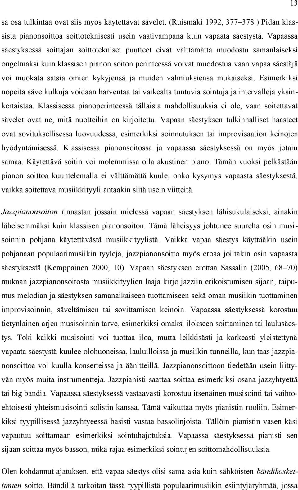 satsia omien kykyjensä ja muiden valmiuksiensa mukaiseksi. Esimerkiksi nopeita sävelkulkuja voidaan harventaa tai vaikealta tuntuvia sointuja ja intervalleja yksinkertaistaa.