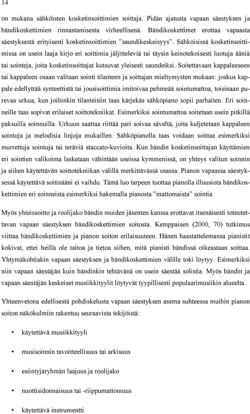 Sähköisissä kosketinsoittimissa on usein laaja kirjo eri soittimia jäljitteleviä tai täysin keinotekoisesti luotuja ääniä tai sointeja, joita kosketinsoittajat kutsuvat yleisesti saundeiksi.