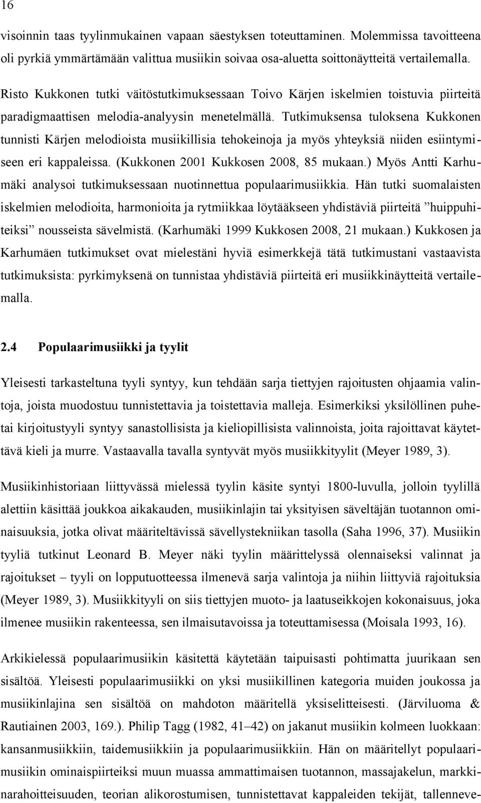 Tutkimuksensa tuloksena Kukkonen tunnisti Kärjen melodioista musiikillisia tehokeinoja ja myös yhteyksiä niiden esiintymiseen eri kappaleissa. (Kukkonen 2001 Kukkosen 2008, 85 mukaan.