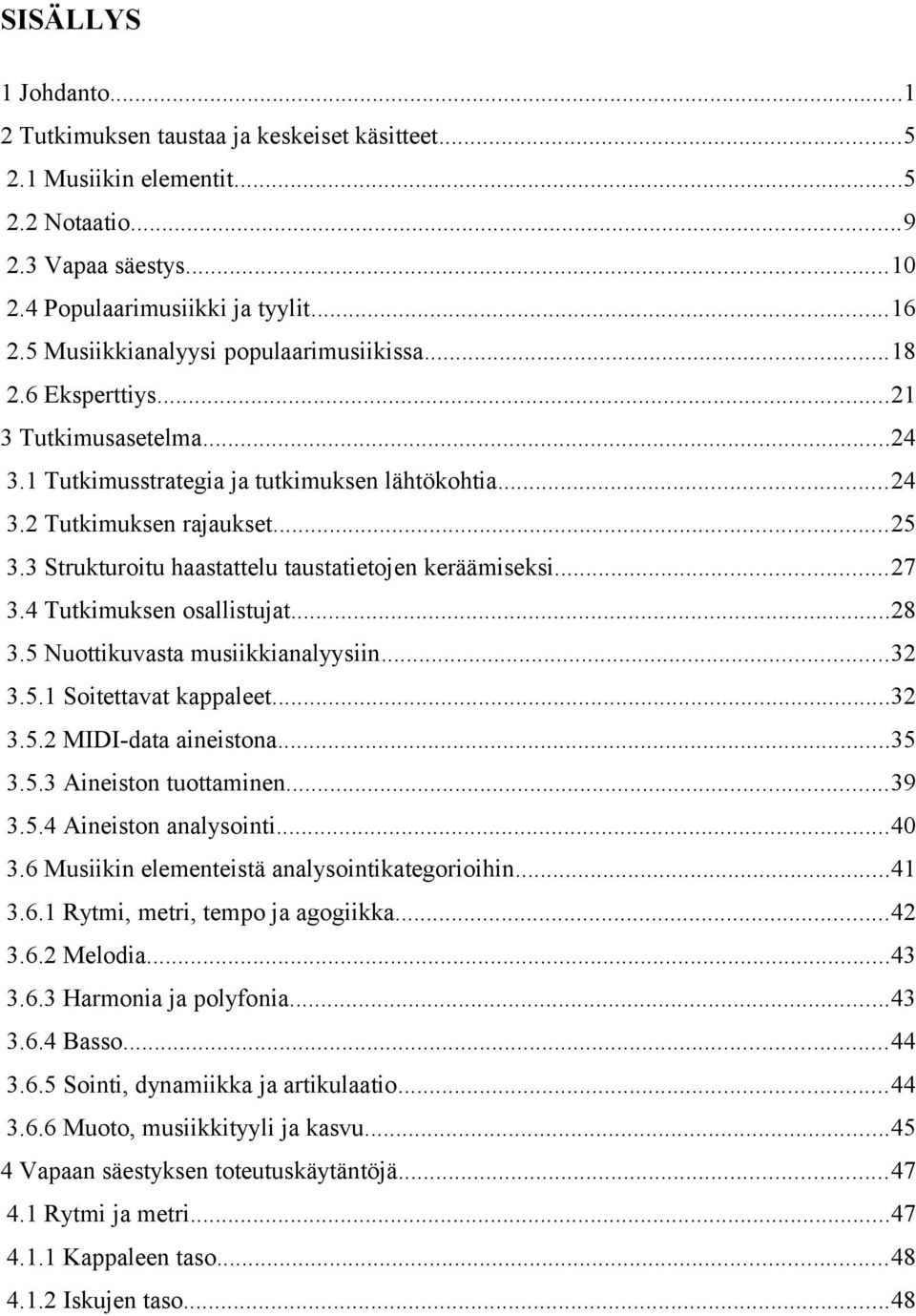 3 Strukturoitu haastattelu taustatietojen keräämiseksi...27 3.4 Tutkimuksen osallistujat...28 3.5 Nuottikuvasta musiikkianalyysiin...32 3.5.1 Soitettavat kappaleet...32 3.5.2 MIDI-data aineistona.