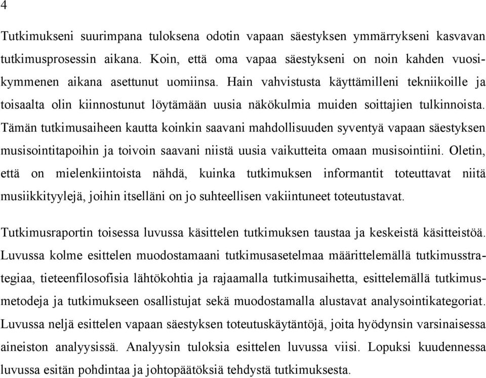 Tämän tutkimusaiheen kautta koinkin saavani mahdollisuuden syventyä vapaan säestyksen musisointitapoihin ja toivoin saavani niistä uusia vaikutteita omaan musisointiini.